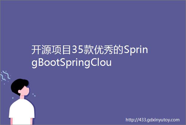 开源项目35款优秀的SpringBootSpringCloud开源项目