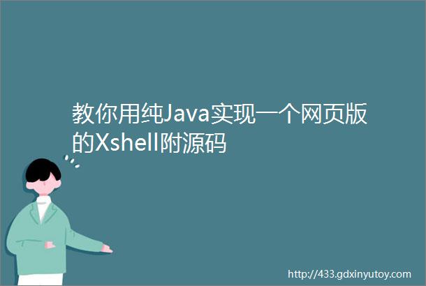 教你用纯Java实现一个网页版的Xshell附源码